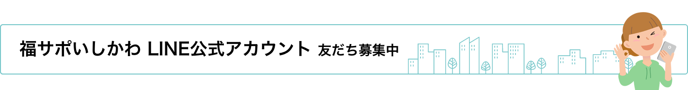 福サポいしかわ LINE公式アカウント 友だち募集中